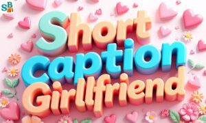 Short Caption for Girlfriend Expressing Love with Sweet Words